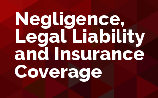 Negligence, Legal Liability and Insurance Coverage