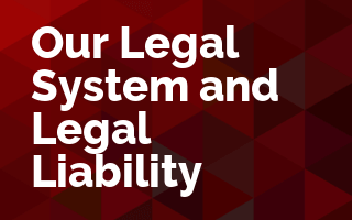 Our Legal System and Legal Liability