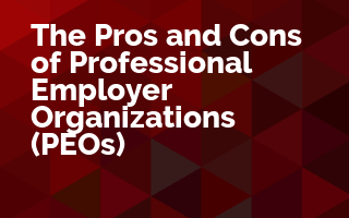 The Pros and Cons of Professional Employer Organizations (PEOs)