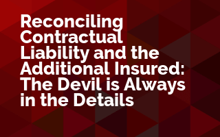 Reconciling Contractual Liability and the Additional Insured: The Devil is Always in the Details