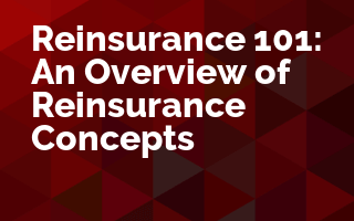 Reinsurance 101: An Overview of Reinsurance Concepts