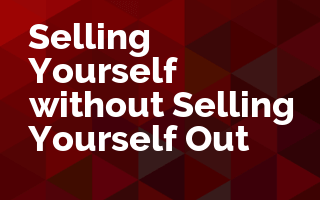 Selling Yourself without Selling Yourself Out
