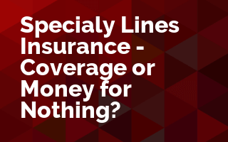 Specialty Lines Insurance - Coverage or Money for Nothing?