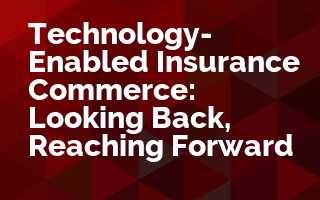 Technology-Enabled Insurance Commerce: Looking Back, Reaching Forward