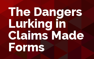 The Dangers Lurking in Claims Made Forms
