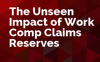 The Unseen Impact of Work Comp Claims Reserves
