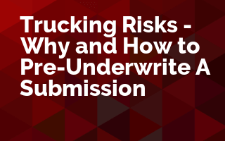 Trucking Risks - Why and How to Pre-Underwrite a Submission