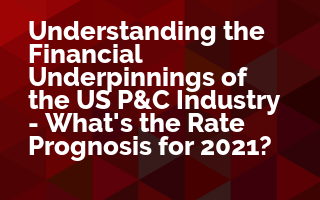 Understanding the Financial Underpinnings of the US P&C Industry - What's the Rate Prognosis for 2021?