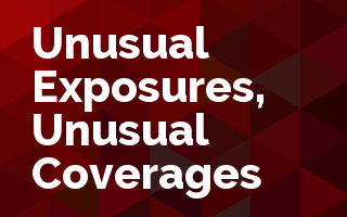 Unusual Exposures, Unusual Coverages