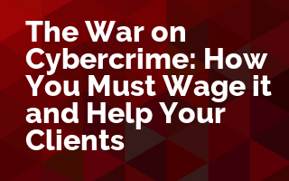 The War of Cybercrime Just Got Tougher: How You Must Fight it More Effectively