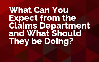 What Can You Expect from the Claims Department and What Should They Be Doing?
