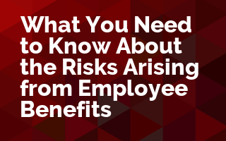 What You Must Know About the Risks Arising from Employee Benefits