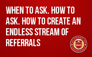 When to Ask. How to Ask. How to Create an Endless Stream of Referrals