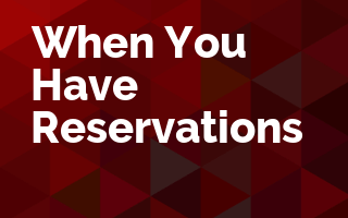 When You Have Reservations