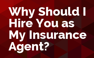 Why Should I Hire You as My Insurance Agent