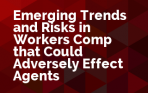 Emerging Trends and Risks in Workers Comp that Could Adversely Affect Agents