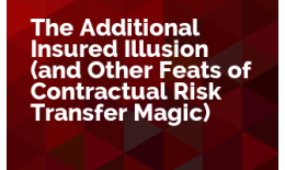 The Additional Insured Illusion (and Other Feats of Contractual Risk Transfer Magic)