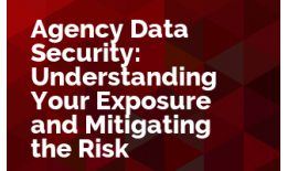 Agency Data Security: Understanding Your Exposure and Mitigating the Risk