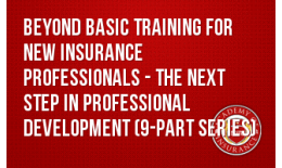 Beyond Basic Training for New Insurance Professionals - The Next Step in Professional Development (9-part series)