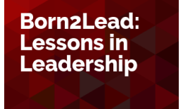 Born2Lead: Lessons in Leadership