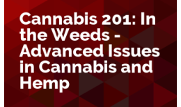 Cannabis 201: In the Weeds - Advanced Issues in Cannabis and Hemp