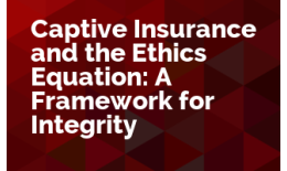 Captive Insurance and the Ethics Equation: A Framework for Integrity