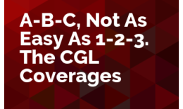 A-B-C, Not As Easy As 1-2-3. The CGL Coverages