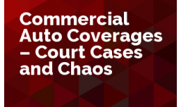 Commercial Auto Coverages - Court Cases and Chaos