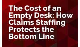 The Cost of an Empty Desk: How Claims Staffing Protects the Bottom Line