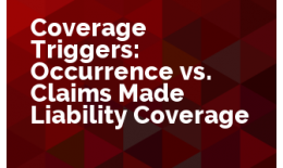 Coverage Triggers: Occurrence vs. Claims Made Liability Coverage