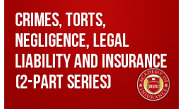 Crimes, Torts, Negligence, Legal Liability and Insurance (2-part series)