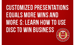 Customized Presentations Equals More Wins and More $: Learn how to use DISC to win Business