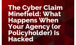 The Cyber Claim Minefield - What Happens When Your Agency (or Policyholder) Is Hacked?