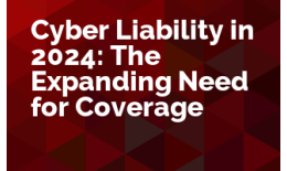 Cyber Liability in 2024: The Expanding Need for Coverage