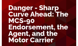 Danger - Sharp Curve Ahead: The MCS-90 Endorsement, the Agent, and the Motor Carrier
