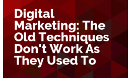 Digital Marketing: The Old Techniques Don't Work As They Used To