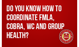 Do You Know How to Coordinate FMLA, COBRA, Work Comp and Group Health Benefits?