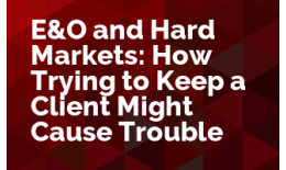 E&O and Hard Markets: How Trying to Keep a Client Might Cause Trouble