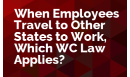 When Employees Travel to Other States to Work, Which WC Law Applies?
