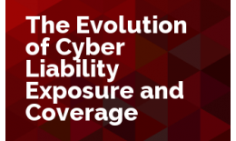 The Evolution of Cyber Liability Exposure and Coverage