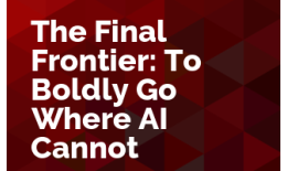 The Final Frontier:  To Boldly Go Where AI Cannot