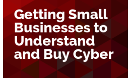 Getting Small Businesses to Understand and Buy Cyber