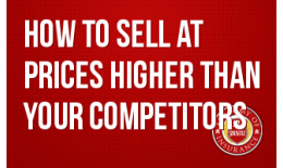 How to Sell at Prices Higher Than Your Competitors