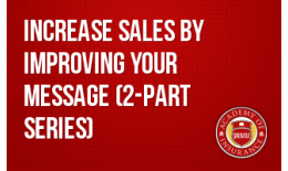 Increase Sales by Improving Your Message (2-part series)