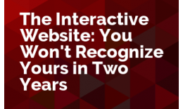 The Interactive Website: You Won't Recognize Yours in Two Years