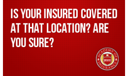 Is Your Insured Covered at THAT Location? Are You Sure?