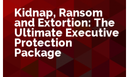 Kidnap, Ransom and Extortion: The Ultimate Executive Protection Package