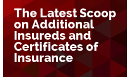 The Latest Scoop on Additional Insureds and Certificates of Insurance