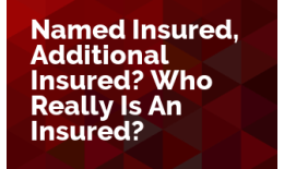 Named Insured, Additional Insured? Who Really Is An Insured?