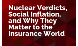Nuclear Verdicts®, Social Inflation, and Why They Matter to the Insurance World